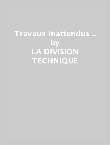 Travaux inattendus &.. - LA DIVISION TECHNIQUE