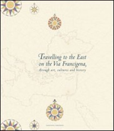 Travelling to the east on the Via Francigena. Through art, cultures and history