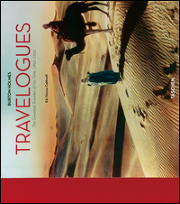 Travelogues. The greatest traveler of his time 1892-1952. Ediz. illustrata - Burton Holmes