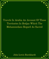 Travels In Arabia An Account Of Those Territories In Hedjaz Which The Mohammedans Regard As Sacred