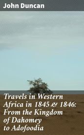 Travels in Western Africa in 1845 & 1846: From the Kingdom of Dahomey to Adofoodia