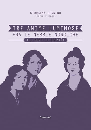 Tre Anime Luminose fra le nebbie nordiche. Le Sorelle Brontë - Giorgina Sonnino