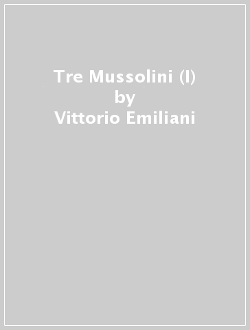 Tre Mussolini (I) - Vittorio Emiliani