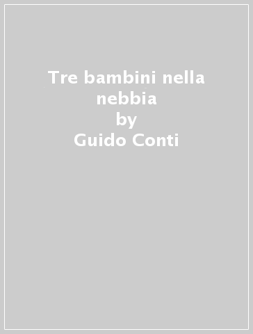 Tre bambini nella nebbia - Guido Conti