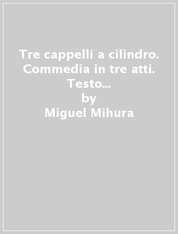 Tre cappelli a cilindro. Commedia in tre atti. Testo spagnolo a frontee - Miguel Mihura