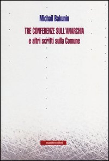 Tre conferenze sull'anarchia e altri scritti sulla Comune - Michail Aleksandrovic Bakunin