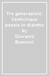 Tre generazioni. Venticinque poesie in dialetto