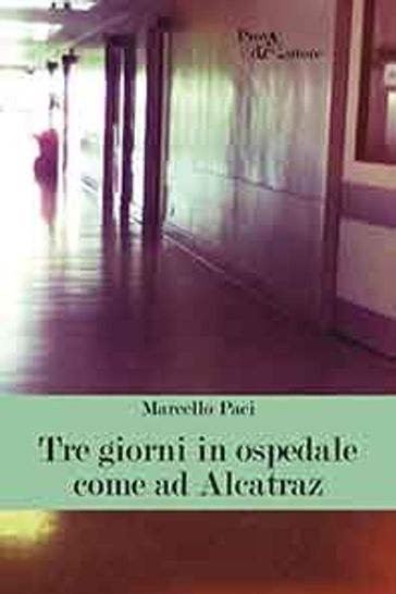 Tre giorni in ospedale come ad Alcatraz - Marcello Paci