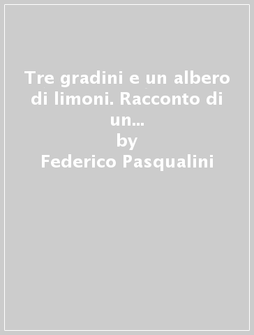 Tre gradini e un albero di limoni. Racconto di un viaggio in Africa: 19.000 km da Città del Capo a Kampala - Federico Pasqualini