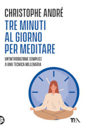 Tre minuti al giorno per meditare. Un introduzione semplice a una tecnica millenaria