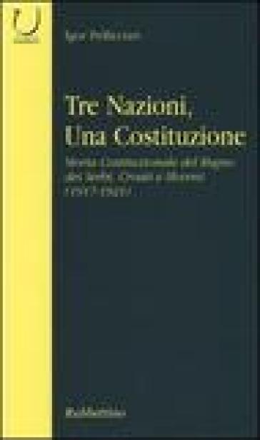 Tre nazioni, una costituzione. Storia costituzionale del Regno dei Serbi, Croati e Sloveni (1917-1921) - Igor Pellicciari