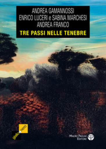 Tre passi nelle tenebre. Tre racconti tra giallo e noir - Andrea Gamannossi - Enrico Luceri - Sabina Marchesi - Andrea Franco