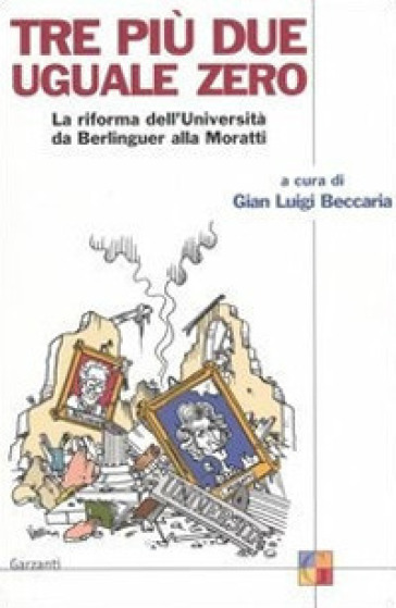 Tre più due uguale a zero. La riforma dell'Università da Berlinguer alla Moratti - Gian Luigi Beccaria