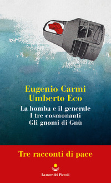 Tre racconti di pace: La bomba e il generale-I tre cosmonauti-Gli gnomi di Gnù - Umberto Eco - Eugenio Carmi