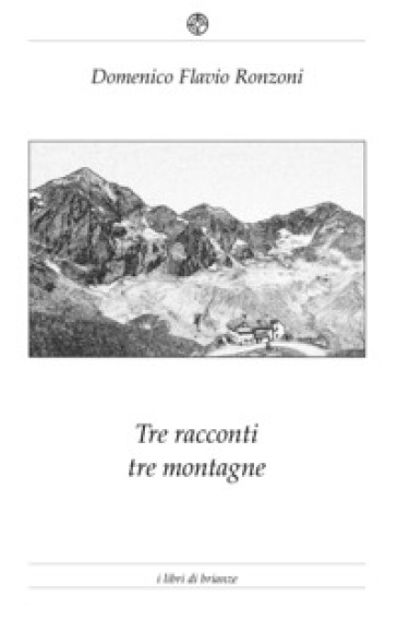 Tre racconti per tre montagne - Domenico Flavio Ronzoni