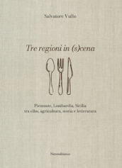 Tre regioni in (s)cena. Piemonte, Lombardia, Sicilia tra cibo, agricoltura, storia e letteratura