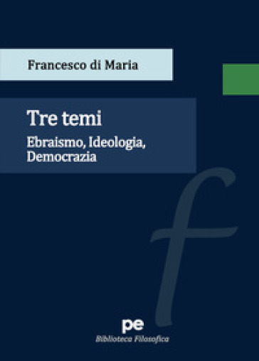 Tre temi. Ebraismo, idelogia, democrazia - Francesco di Maria