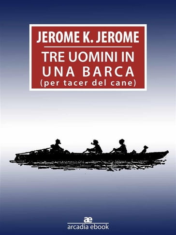 Tre uomimi in barca (per tacer del cane) - Jerome K. Jerome