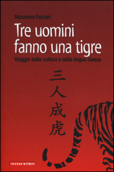 Tre uomini fanno una tigre. Viaggio nella cultura e nella lingua cinese - Nazarena Fazzari | 
