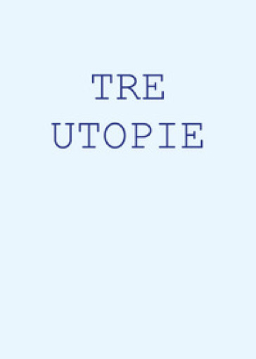 Tre utopie - Maurizio Bonfanti