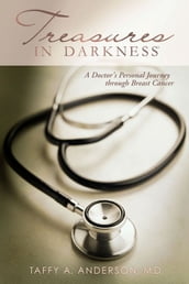 Treasures In Darkness: A Doctor s Personal Journey Through Breast Cancer