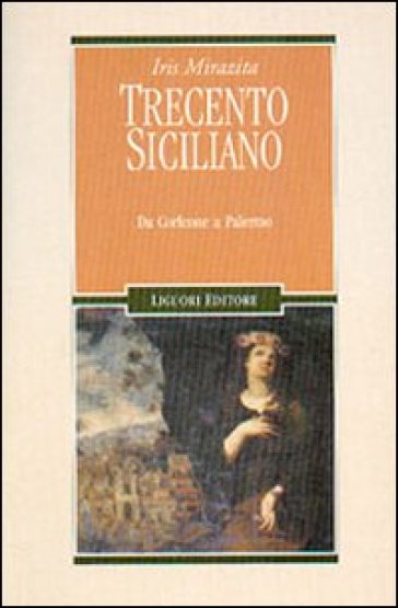 Trecento siciliano. Da Corleone a Palermo - Iris Mirazita