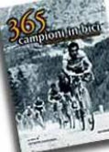 Trecentosessantacinque campioni in bici. I protagonisti della storia del ciclismo