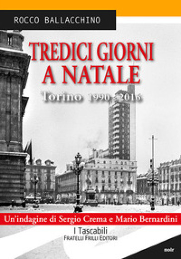 Tredici giorni a Natale. Torino 1990-2016 - Rocco Ballacchino