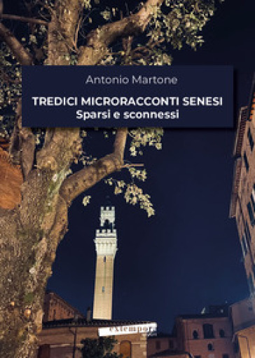 Tredici microracconti senesi sparsi e sconnessi - Antonio Martone