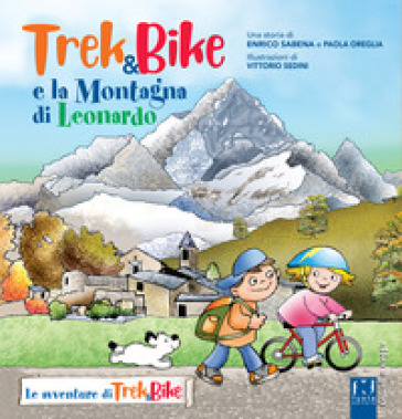 Trek&amp;bike e la montagna di Leonardo. Ediz. a colori - Enrico Sabena - Paola Oreglia