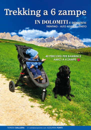 Trekking a 6 zampe. In Dolomiti e dintorni. Trentino, Alto Adige, Veneto. 40 percorsi per bambini e amici a 4 zampe - Teresa Dallera - Azzurra Forti