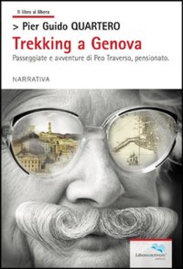 Trekking a Genova. Passeggiate e avventure di Peo Traverso, pensionato - Pier Guido Quartero