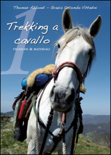 Trekking a cavallo. Tecniche & materiali pronto soccorso equino - Thomas Abbondi - Grazia C. Vittadini