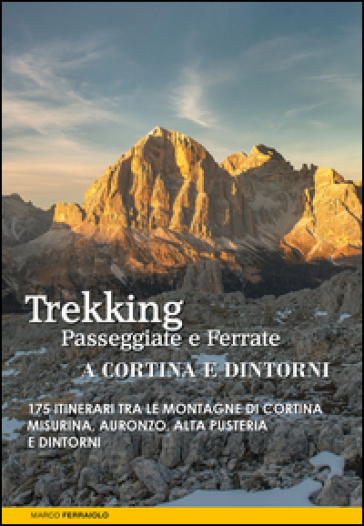 Trekking, passeggiate e ferrate a Cortina e dintorni. 175 itinerari tra le montagne di Cor...