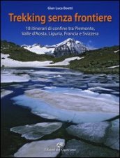 Trekking senza frontiere. 18 itinerari di confine tra Piemonte, Valle d Aosta, Liguria, Francia e Svizzera