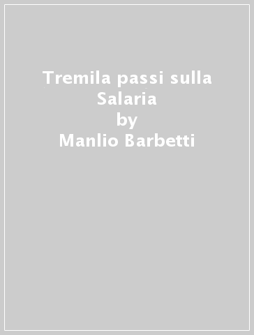 Tremila passi sulla Salaria - Manlio Barbetti