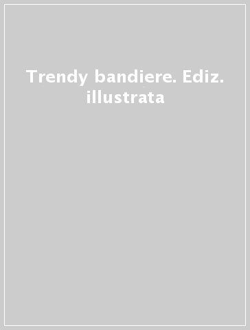 Trendy bandiere. Ediz. illustrata