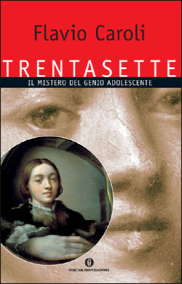 Trentasette. Il mistero del genio adolescente - Flavio Caroli