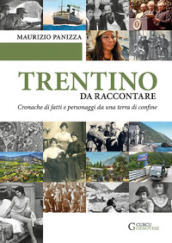 Trentino da raccontare. Cronache di fatti e personaggi da una terra di confine