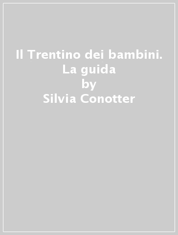 Il Trentino dei bambini. La guida - Silvia Conotter