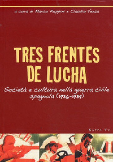 Tres frentes de lucha. Società e cultura nella guerra civile spagnola (1936-1939). Ediz. italiana e spagnola - Marco Pappini - Claudio Venza - Marco Puppini