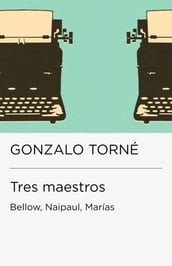 Tres maestros: Bellow, Naipaul, Marías (Colección Endebate)