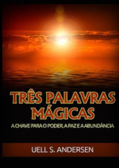 Tres palavras magicas. A chave para o poder, a paz e a abundancia