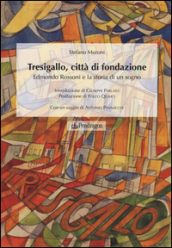 Tresigallo, città di fondazione. Edmondo Rossoni e la storia di un sogno