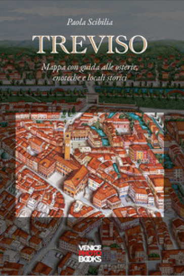 Treviso. Mappa con guida alle osterie, enoteche, locali storici - Paola Scibilia