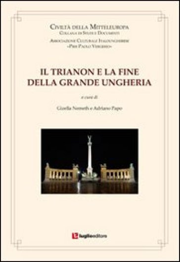 Il Trianon e la fine della Grande Ungheria - Gizella Nemeth Papo - Adriano Papo