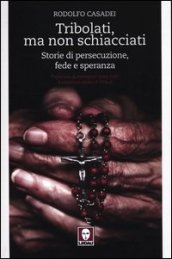 Tribolati, ma non schiacciati. Storie di persecuzione, fede e speranza