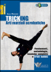 Tricking. Arti marziali acrobatiche. Fondamenti, metodologia, tecniche complete e trick name
