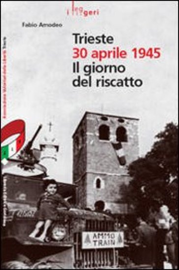 Trieste 30 aprile 1945. Il giorno del riscatto - Fabio Amodeo