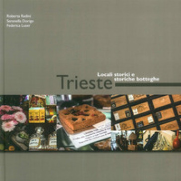 Trieste. Locali storici e storiche botteghe. Ediz. illustrata - Roberta Radini - Serenella Dorigo - Federica Luser